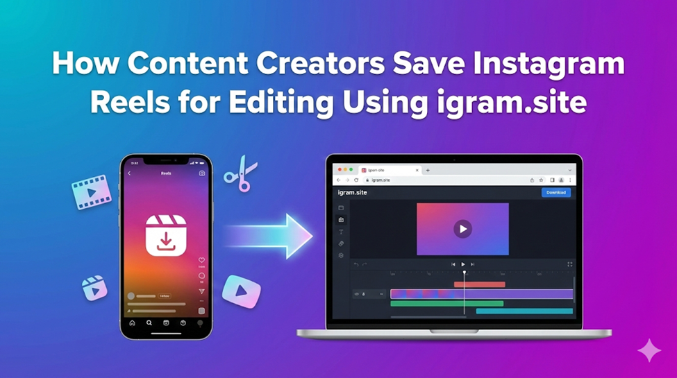 How Content Creators Save Instagram Reels for Editing Using igram.site